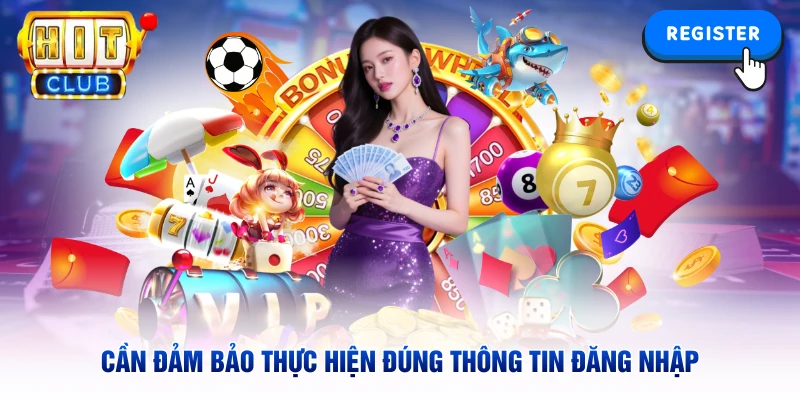Cần đảm bảo thực hiện đúng thông tin đăng nhập 