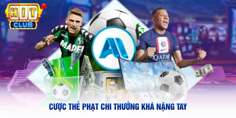 Cược thẻ phạt chi thưởng khá nặng tay