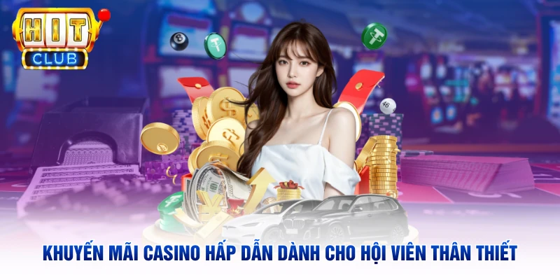 Khuyến Mãi Casino Hấp Dẫn Dành Cho Hội Viên Thân Thiết