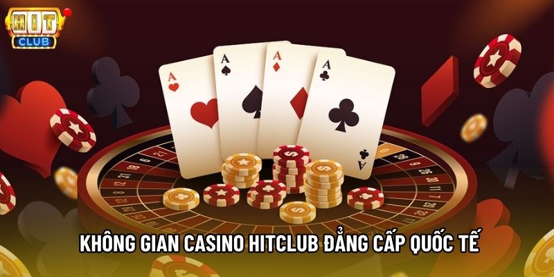  Không gian Casino Hitclub đẳng cấp quốc tế